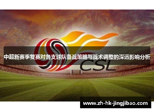 中超新赛季复赛对各支球队备战策略与战术调整的深远影响分析
