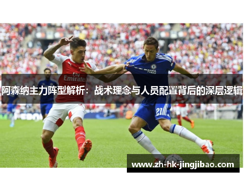 阿森纳主力阵型解析：战术理念与人员配置背后的深层逻辑