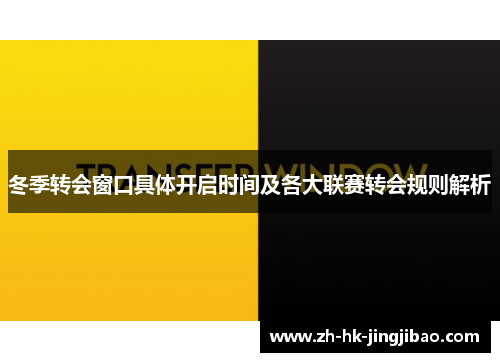 冬季转会窗口具体开启时间及各大联赛转会规则解析 冬季转会窗口具体开启时间及各大联赛转会规则解析