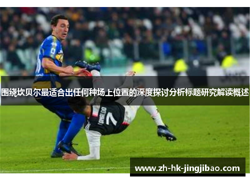 围绕坎贝尔最适合出任何种场上位置的深度探讨分析标题研究解读概述 围绕坎贝尔最适合出任何种场上位置的深度探讨分析标题研究解读概述