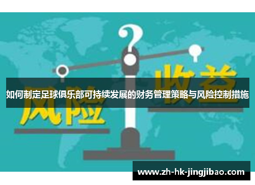 如何制定足球俱乐部可持续发展的财务管理策略与风险控制措施