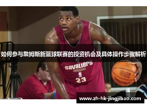 如何参与詹姆斯新篮球联赛的投资机会及具体操作步骤解析