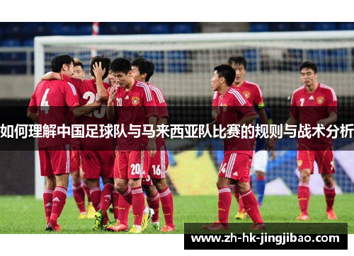 如何理解中国足球队与马来西亚队比赛的规则与战术分析
