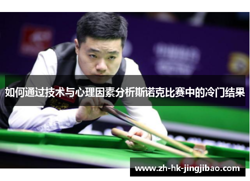 如何通过技术与心理因素分析斯诺克比赛中的冷门结果 如何通过技术与心理因素分析斯诺克比赛中的冷门结果